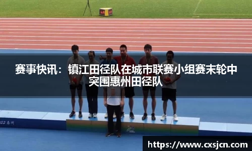 赛事快讯：镇江田径队在城市联赛小组赛末轮中突围惠州田径队